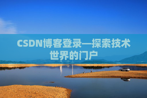 CSDN博客登录—探索技术世界的门户 CSDN博客登录—探索技术世界的门户